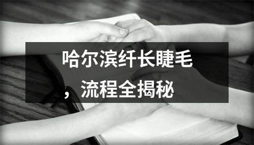 哈尔滨纤长睫毛，流程全揭秘