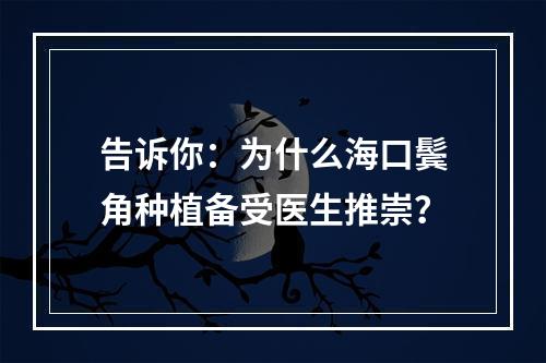 告诉你：为什么海口鬓角种植备受医生推崇？