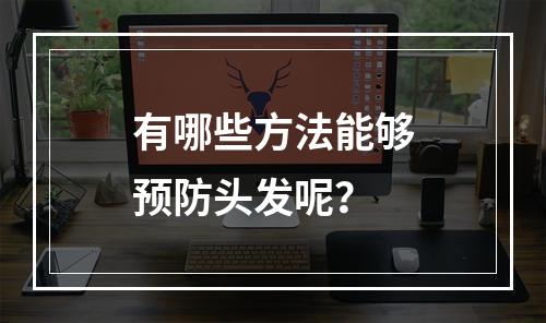 有哪些方法能够预防头发呢？