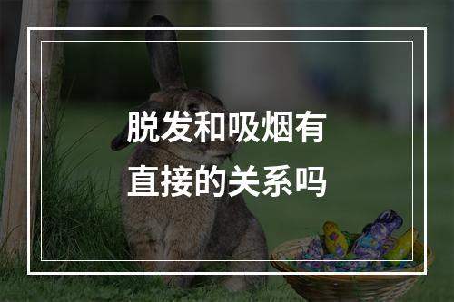 脱发和吸烟有直接的关系吗