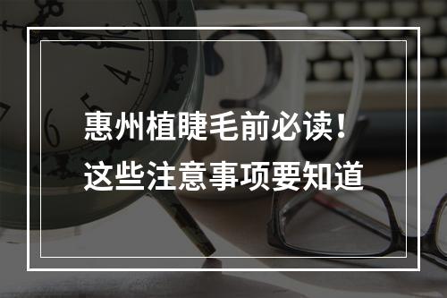 惠州植睫毛前必读！这些注意事项要知道