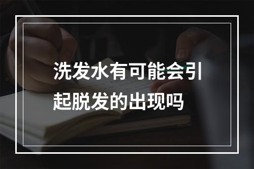 洗发水有可能会引起脱发的出现吗