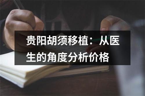 贵阳胡须移植：从医生的角度分析价格