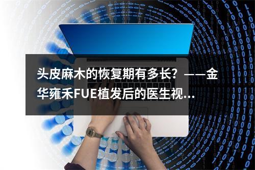 头皮麻木的恢复期有多长？——金华雍禾FUE植发后的医生视角分析