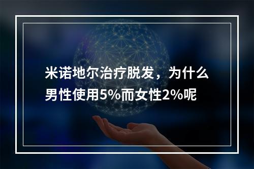 米诺地尔治疗脱发，为什么男性使用5%而女性2%呢