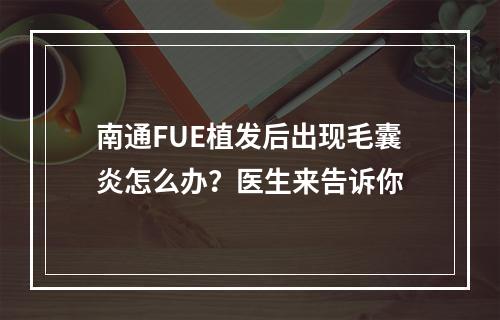 南通FUE植发后出现毛囊炎怎么办？医生来告诉你