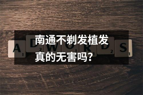 南通不剃发植发真的无害吗？