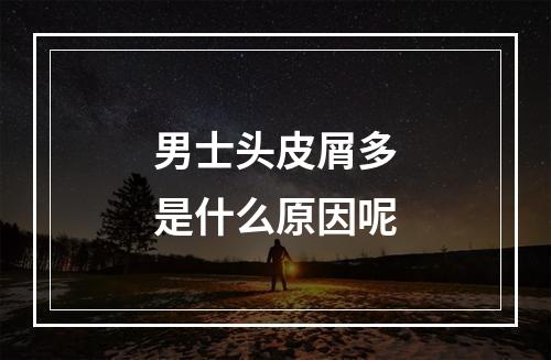 男士头皮屑多是什么原因呢