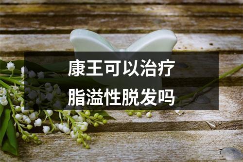 康王可以治疗脂溢性脱发吗