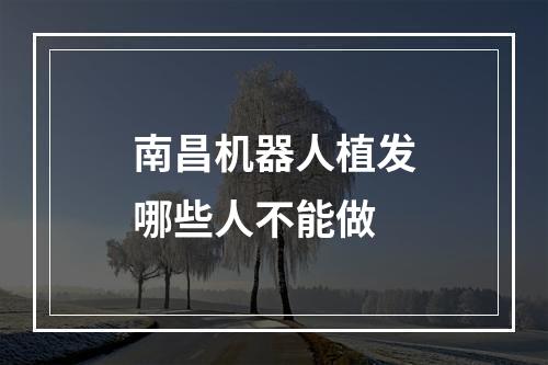 南昌机器人植发哪些人不能做