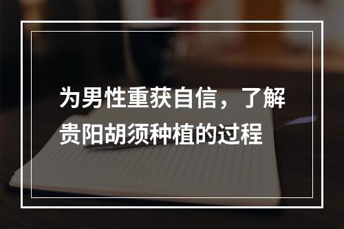 为男性重获自信，了解贵阳胡须种植的过程