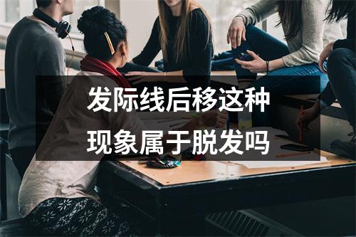 发际线后移这种现象属于脱发吗