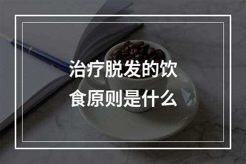 治疗脱发的饮食原则是什么