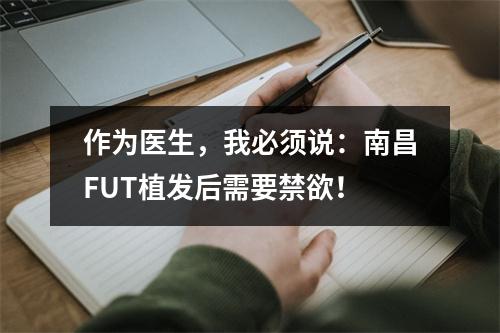 作为医生，我必须说：南昌FUT植发后需要禁欲！