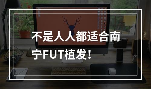 不是人人都适合南宁FUT植发！