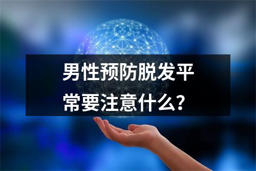 男性预防脱发平常要注意什么？