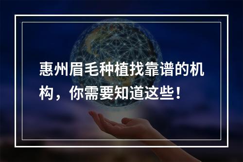 惠州眉毛种植找靠谱的机构，你需要知道这些！