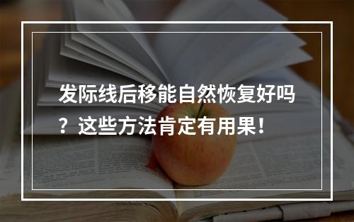 发际线后移能自然恢复好吗？这些方法肯定有用果！