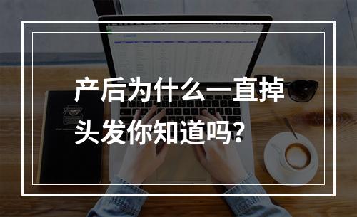 产后为什么一直掉头发你知道吗？