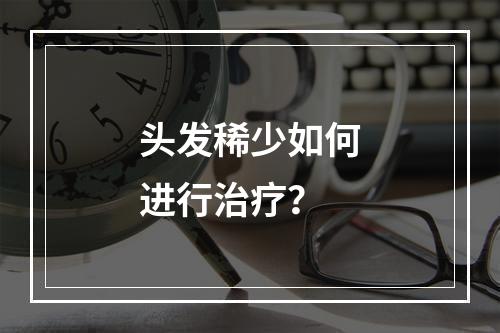 头发稀少如何进行治疗？