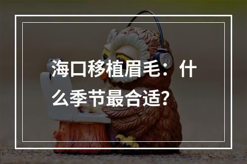 海口移植眉毛：什么季节最合适？