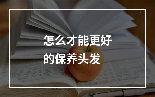 怎么才能更好的保养头发