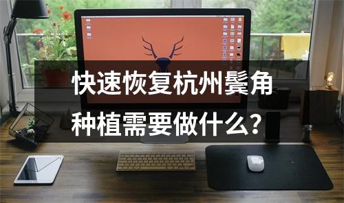 快速恢复杭州鬓角种植需要做什么？