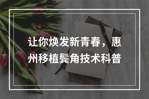 让你焕发新青春，惠州移植鬓角技术科普