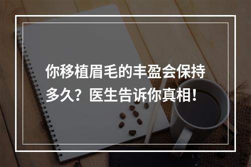 你移植眉毛的丰盈会保持多久？医生告诉你真相！