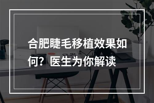 合肥睫毛移植效果如何？医生为你解读