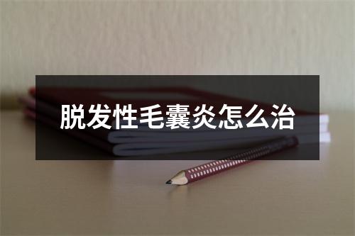 脱发性毛囊炎怎么治