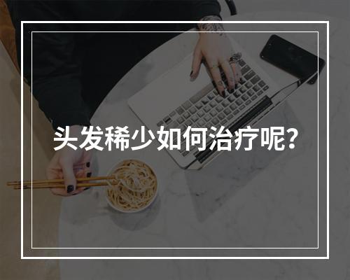 头发稀少如何治疗呢？