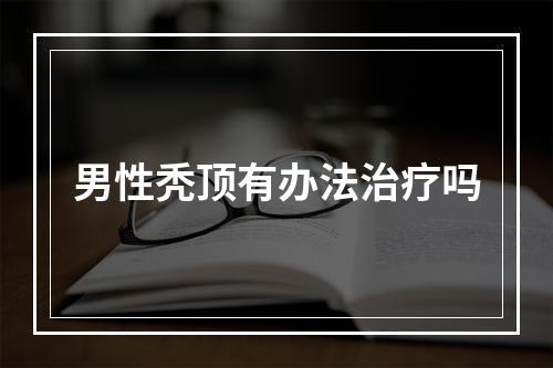 男性秃顶有办法治疗吗