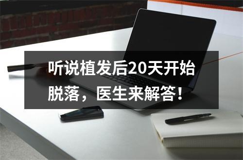 听说植发后20天开始脱落，医生来解答！