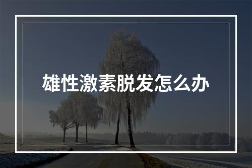 雄性激素脱发怎么办