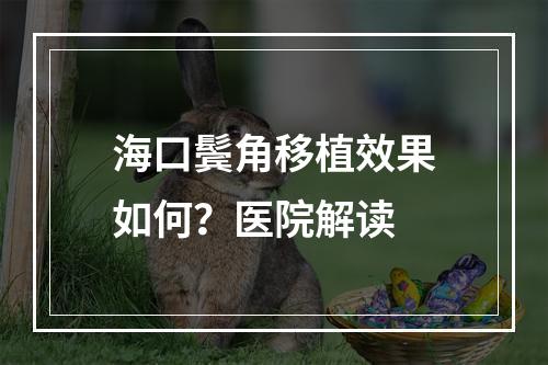 海口鬓角移植效果如何？医院解读