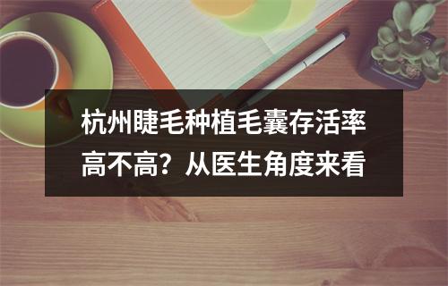 杭州睫毛种植毛囊存活率高不高？从医生角度来看