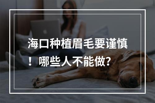 海口种植眉毛要谨慎！哪些人不能做？