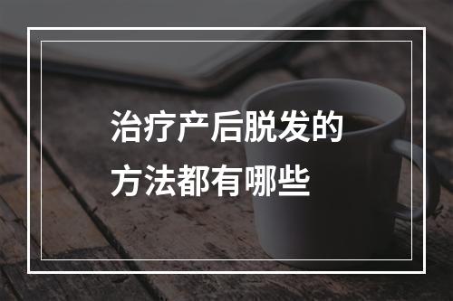 治疗产后脱发的方法都有哪些