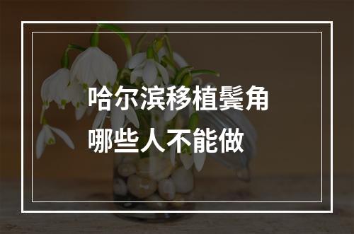 哈尔滨移植鬓角哪些人不能做