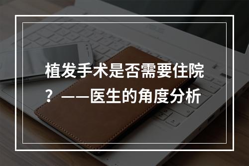 植发手术是否需要住院？——医生的角度分析