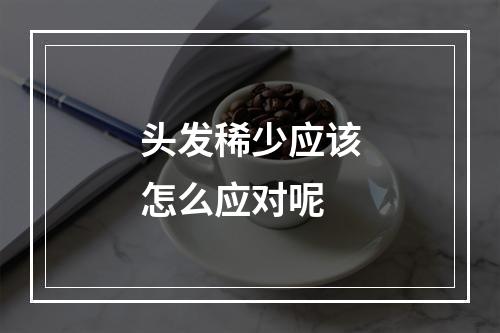 头发稀少应该怎么应对呢