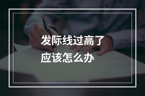 发际线过高了应该怎么办