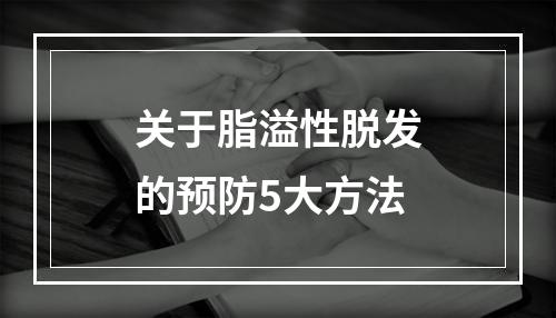 关于脂溢性脱发的预防5大方法