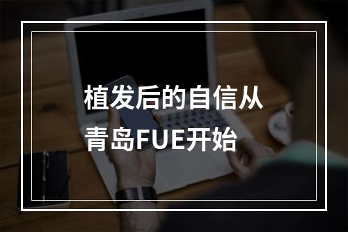 植发后的自信从青岛FUE开始