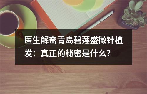 医生解密青岛碧莲盛微针植发：真正的秘密是什么？