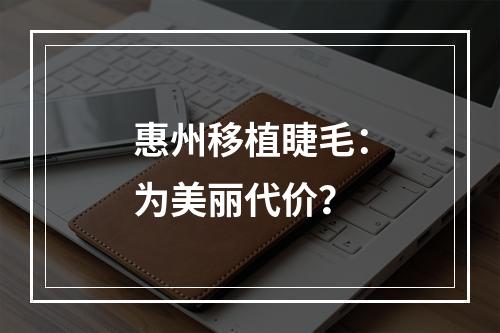 惠州移植睫毛：为美丽代价？