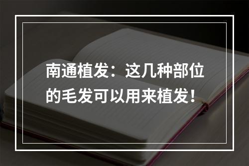 南通植发：这几种部位的毛发可以用来植发！