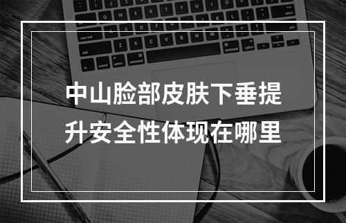 中山脸部皮肤下垂提升安全性体现在哪里