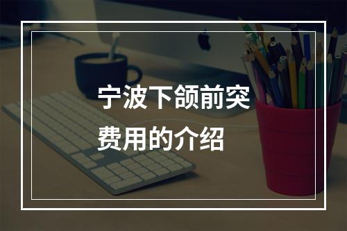 宁波下颌前突费用的介绍